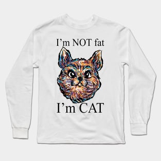 I'am not fat I'am cat Long Sleeve T-Shirt